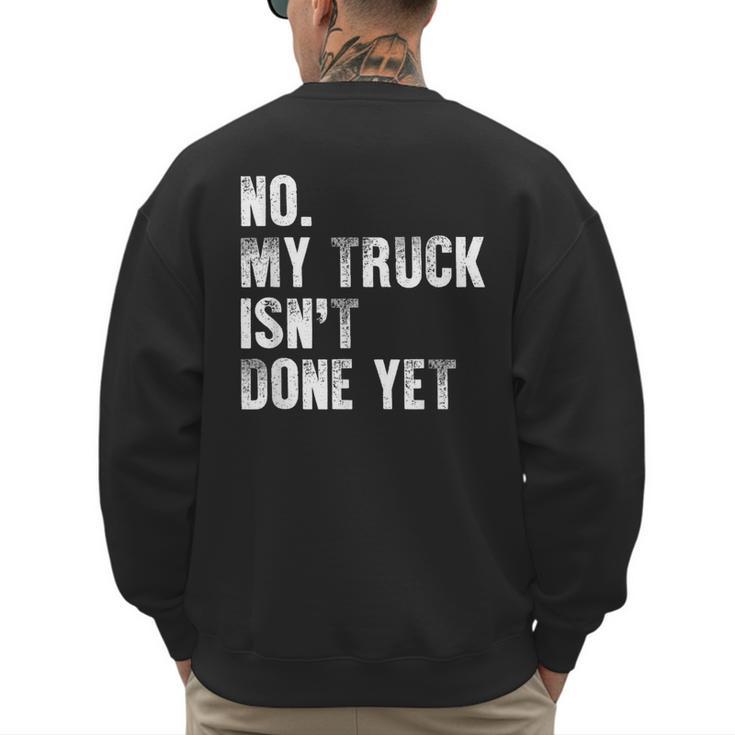 No My Truck Isn't Done Yet Truck Mechanic Dad Husband Men's Sweatshirt Back Print