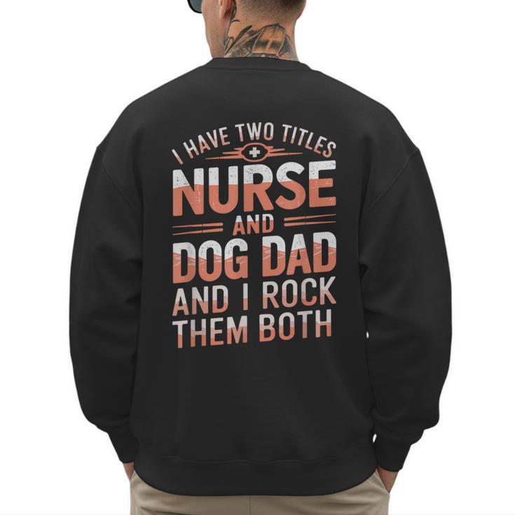 Nurse Dad I Have Two Titles Nurse And Dog Dad And I Rock For Men Men's Sweatshirt Back Print