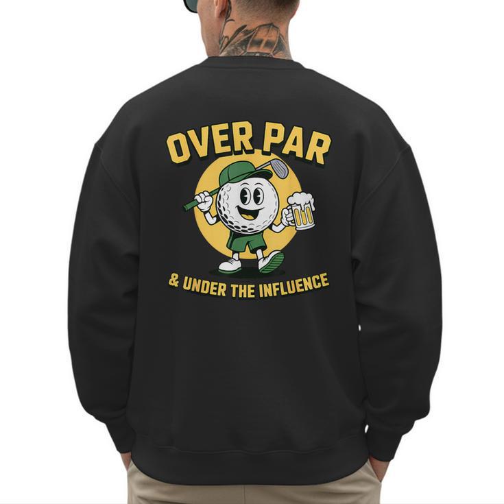 Over Par Under Influence Golf Dad Father Joke Men's Sweatshirt Back Print