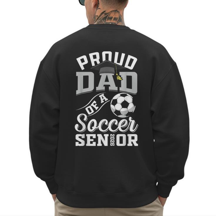Proud Dad Of a Soccer Senior Class Of 2026 Graduation Men's Sweatshirt Back Print