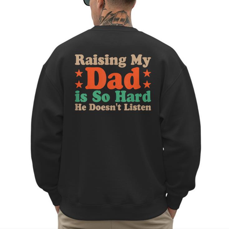 Raising My Dad Is So Hard He Doesn’t Listen Men's Sweatshirt Back Print