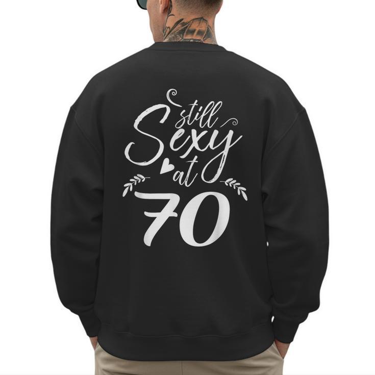 Still Sexy At 70 70th Birthday Seventieth Mom Dad Grandpa Men's Sweatshirt Back Print