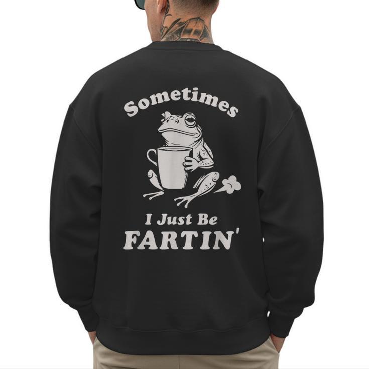 Sometimes I Just Be Farting Dad Husband Boyfriend Men's Sweatshirt Back Print