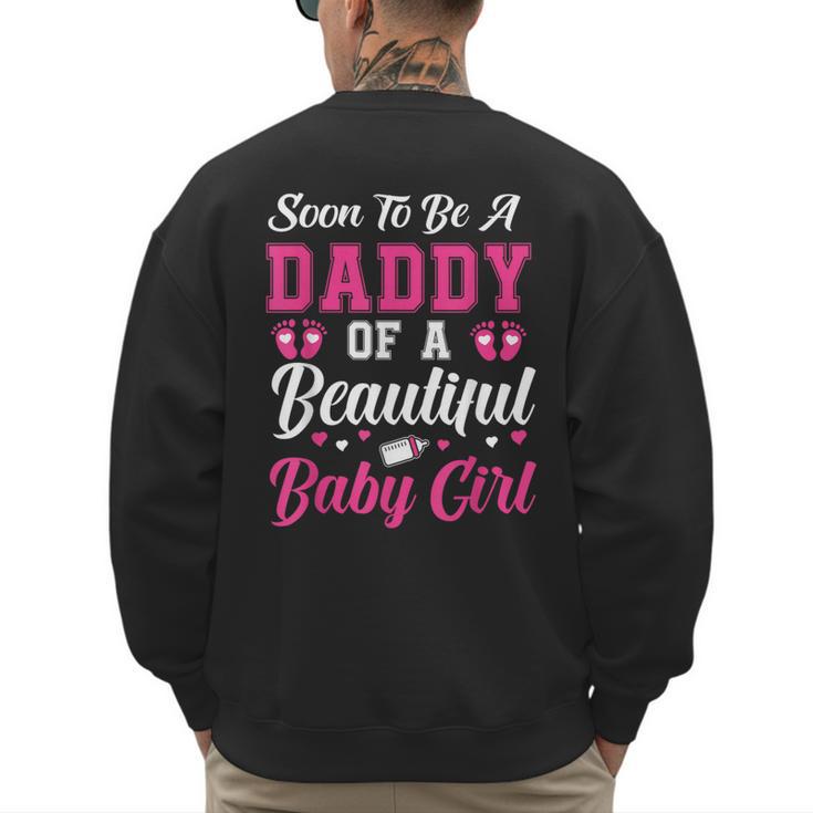 Soon To Be A Daddy Of A Beautiful Baby Girl Baby Shower Men's Sweatshirt Back Print
