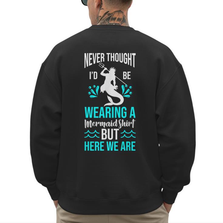 Never Thought I'd Be Wearing a Mermaid Dad Small Men's Sweatshirt Back Print