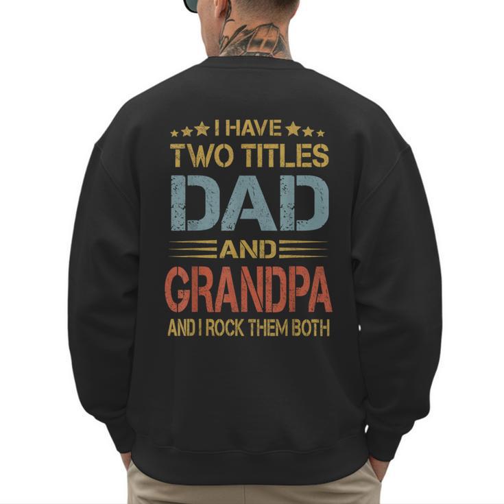 I Have Two Titles Dad And Grandpa Father's Day Grandpa Men's Sweatshirt Back Print