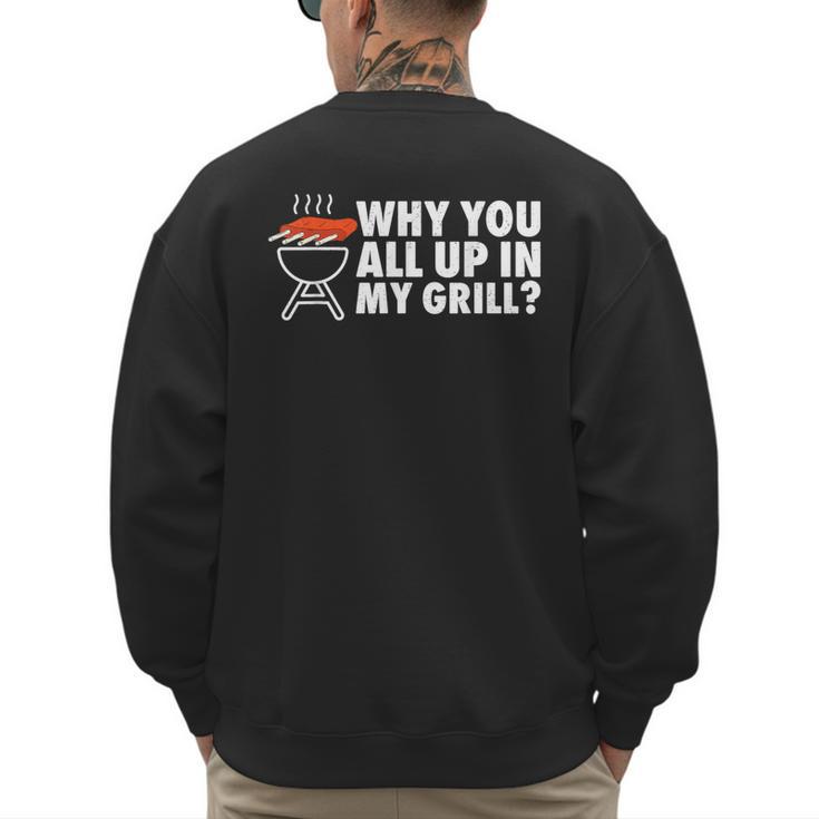 Why You All Up In My Grill Bbq Grilling Dad Men Women Men's Sweatshirt Back Print