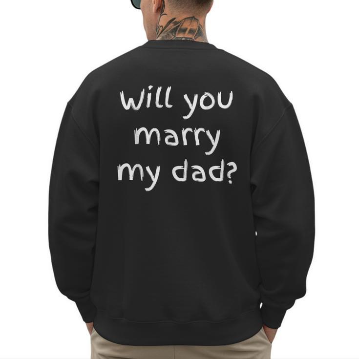 Will You Marry My Dad Marriage Proposal Men's Sweatshirt Back Print