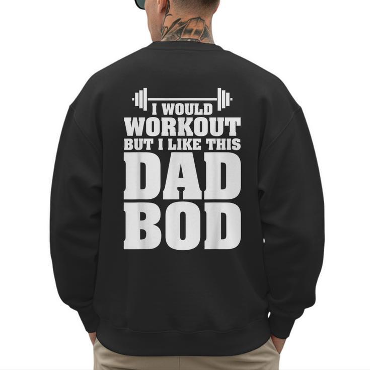 I Would Workout But I Like This Dad Bod  s Men's Sweatshirt Back Print