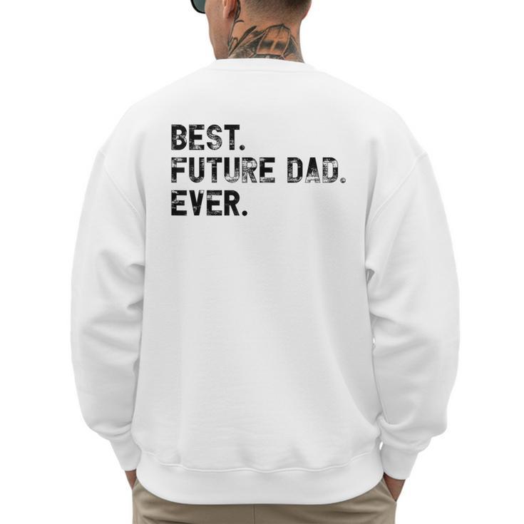 Best Future Dad Ever Gifts For Future Dad Men's Sweatshirt Back Print