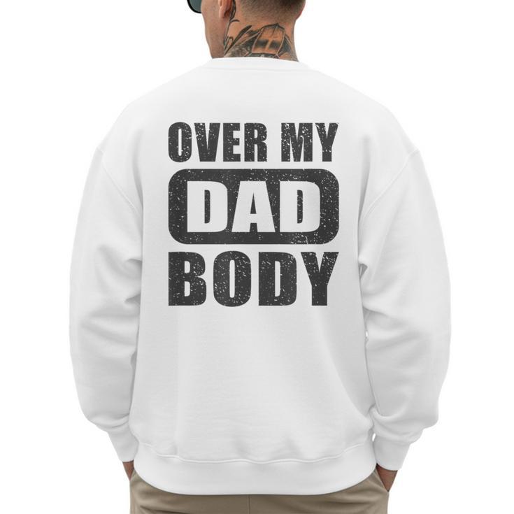 Fathers Day Birthday Over My Dad Body Dad Men's Sweatshirt Back Print