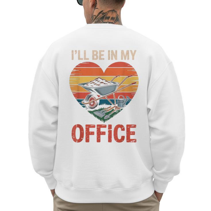 Garden I'Ll Be In My Office Father Day Plant Dad Men's Sweatshirt Back Print