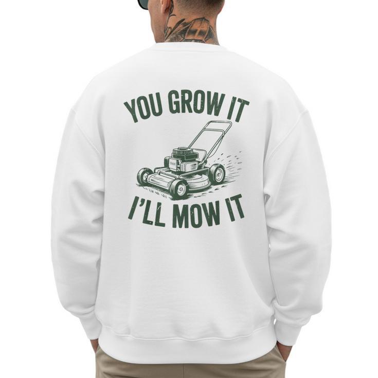 You Grow It I'Ll Mow Lawn Mower Dad Dad Gardening Men's Sweatshirt Back Print