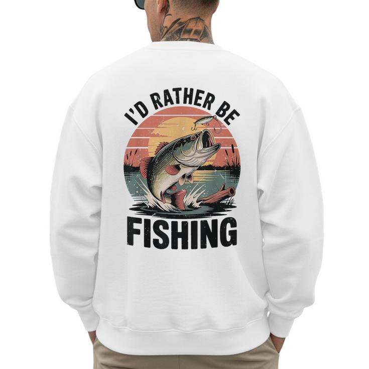 Id Rather Be Fishing Largemouth Bass Fish Dad Jokes Men's Sweatshirt Back Print