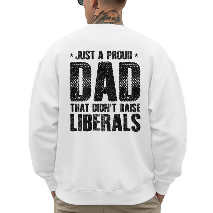 Just A Proud Dad That Didn't Raise Liberals Fun Father's Day Men's Sweatshirt Back Print