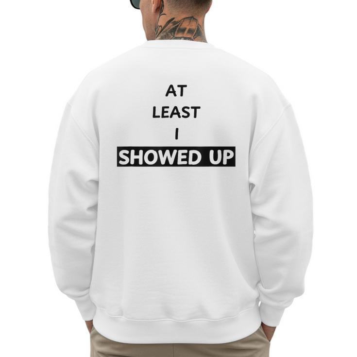 At Least I Showed Up Graphic For Dads Teens Men's Sweatshirt Back Print