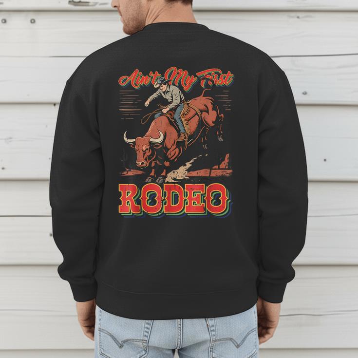 Ain't My First Rodeo Bull Riding Cowboy Dad Rider Boy Men Men's Sweatshirt Back Print