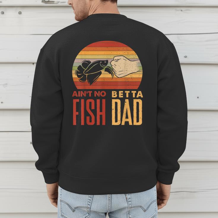 Aquascaping Aquarium Aint No Betta Fish Dad Betta Fish Men's Sweatshirt Back Print