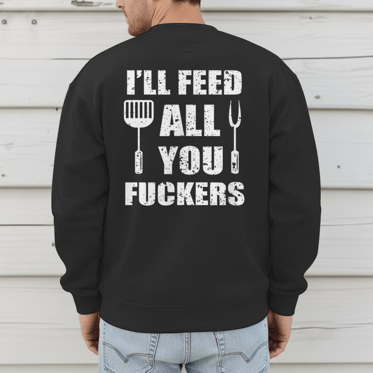 BBQ Dad Joke I'Ll Feed All You Fuckers Barbecue Cookout Chef Men's Sweatshirt Back Print