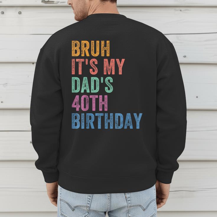 Bruh It's My Dad's 40th Birthday 40 Years Old Dad Men's Sweatshirt Back Print