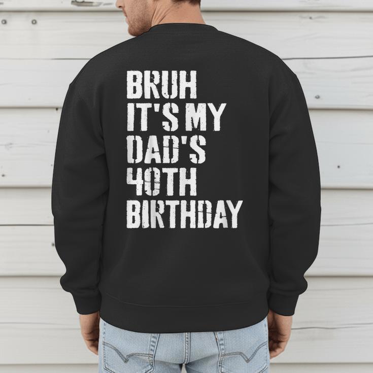 Bruh It's My Dad's 40th Birthday Bday Father Son Men's Sweatshirt Back Print
