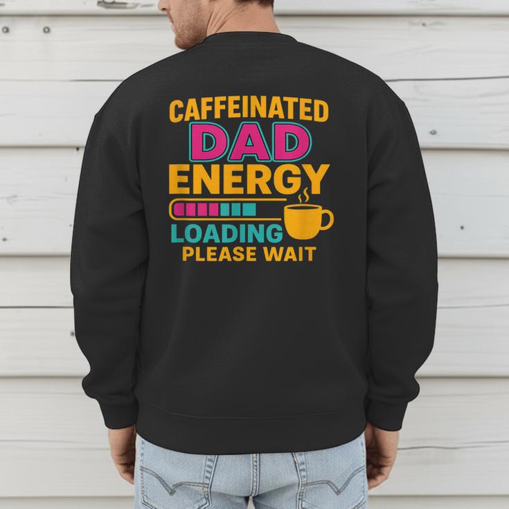Caffeinated Dad Energy Loading Please Wait Coffee Humor Men's Sweatshirt Back Print Caffeinated Dad Energy Loading Please Wait Coffee Humor Men's Sweatshirt Back Print