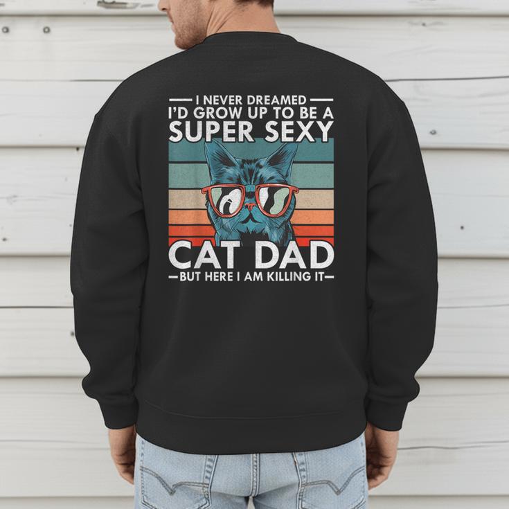 Cat Dad I Never Dreamed I'd Grow Up To Be Super Sexy Cat Dad Men's Sweatshirt Back Print Cat Dad I Never Dreamed I'd Grow Up To Be Super Sexy Cat Dad Men's Sweatshirt Back Print
