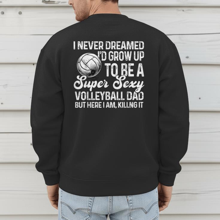 I Never Dreamed I'd Grow Up To Be A Sexy Volleyball Dad Men's Sweatshirt Back Print