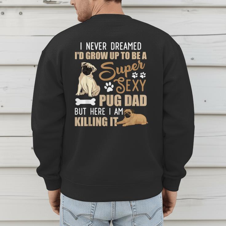 I Never Dreamed I'd Grow Up To Be A Super Sexy Pug Dad Men's Sweatshirt Back Print