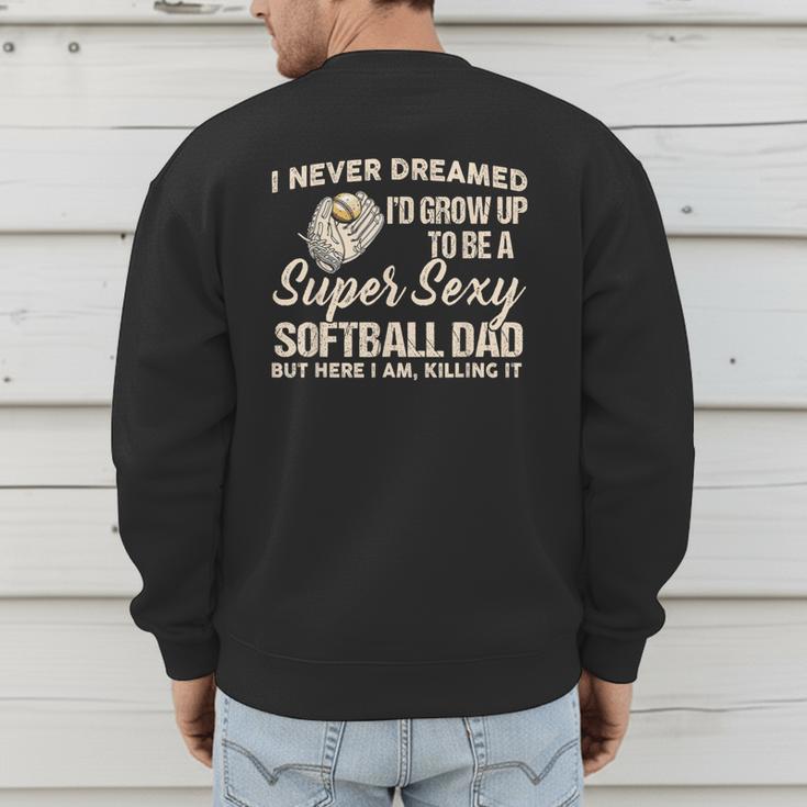 I Never Dreamed I'd Grow Up To Be A Super Sexy Softball Dad Men's Sweatshirt Back Print