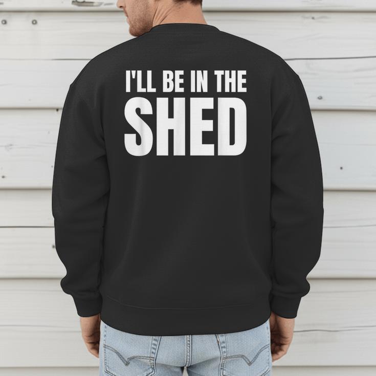 I'Ll Be In The Shed For Dad Men's Sweatshirt Back Print