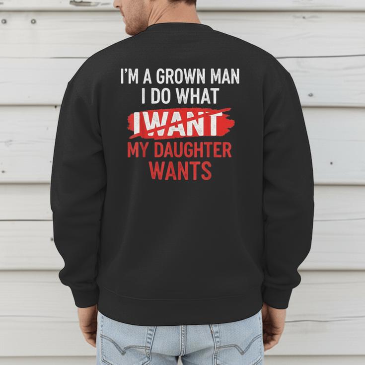I'm A Grown Man I Do What My Daughter Wants Father Dad Men's Sweatshirt Back Print