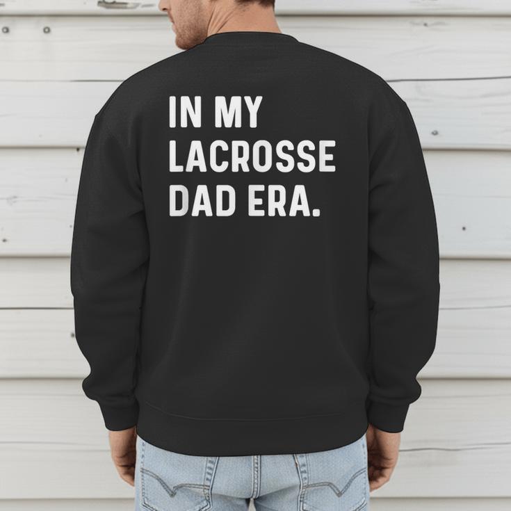 In My Lacrosse Dad Era Midfield Defense Goalie Sport Attack Men's Sweatshirt Back Print In My Lacrosse Dad Era Midfield Defense Goalie Sport Attack Men's Sweatshirt Back Print