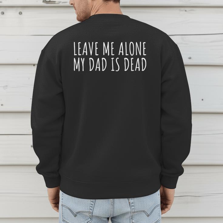 Leave Me Alone My Dad Is Dead Shirt Dead Dad Men's Sweatshirt Back Print
