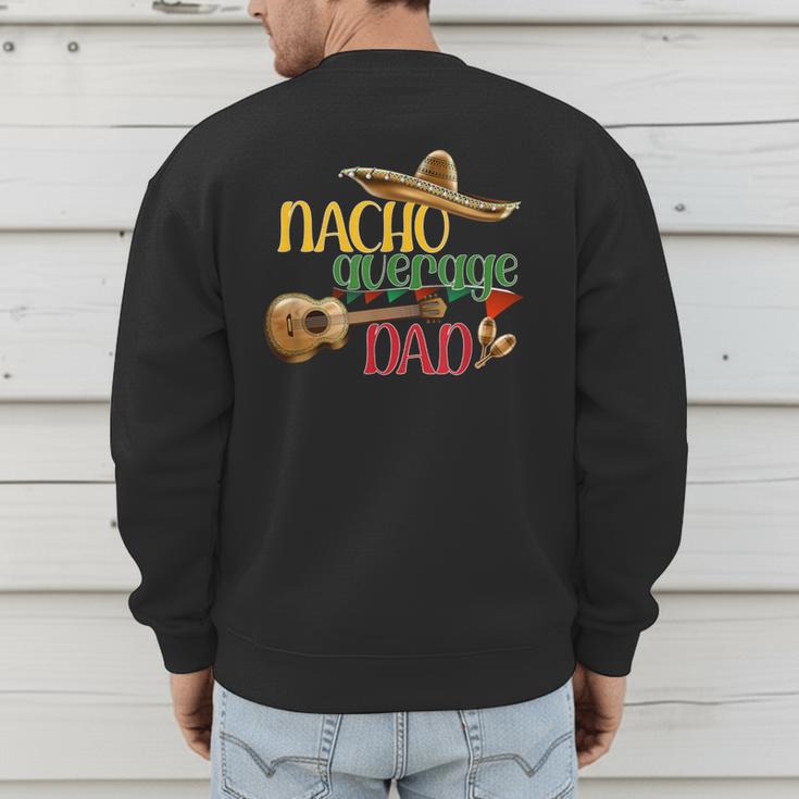 Nacho Average Dad Father's Day Cinco De Mayo Mexican Fiesta Men's Sweatshirt Back Print Nacho Average Dad Father's Day Cinco De Mayo Mexican Fiesta Men's Sweatshirt Back Print