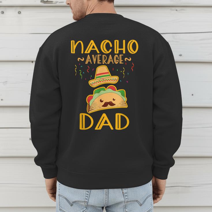 Nacho Average Dad Tee Mexican Fiesta Cinco De Mayo Men's Sweatshirt Back Print