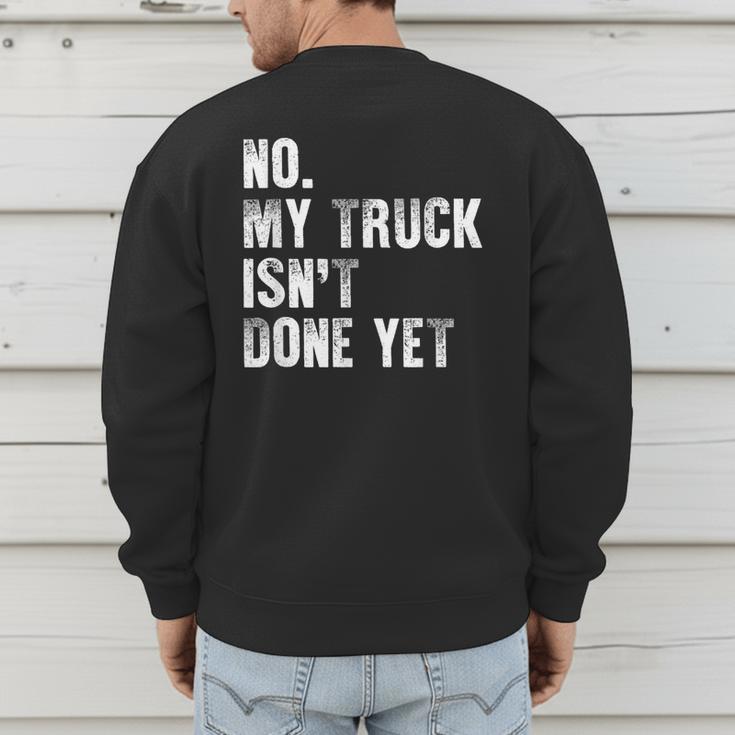 No My Truck Isn't Done Yet Truck Mechanic Dad Husband Men's Sweatshirt Back Print