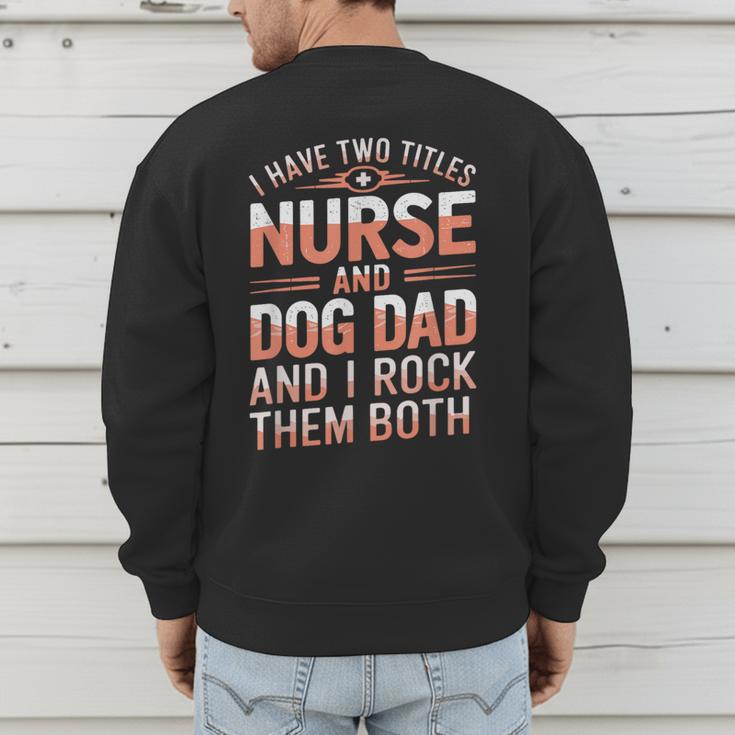 Nurse Dad I Have Two Titles Nurse And Dog Dad And I Rock For Men Men's Sweatshirt Back Print Nurse Dad I Have Two Titles Nurse And Dog Dad And I Rock For Men Men's Sweatshirt Back Print