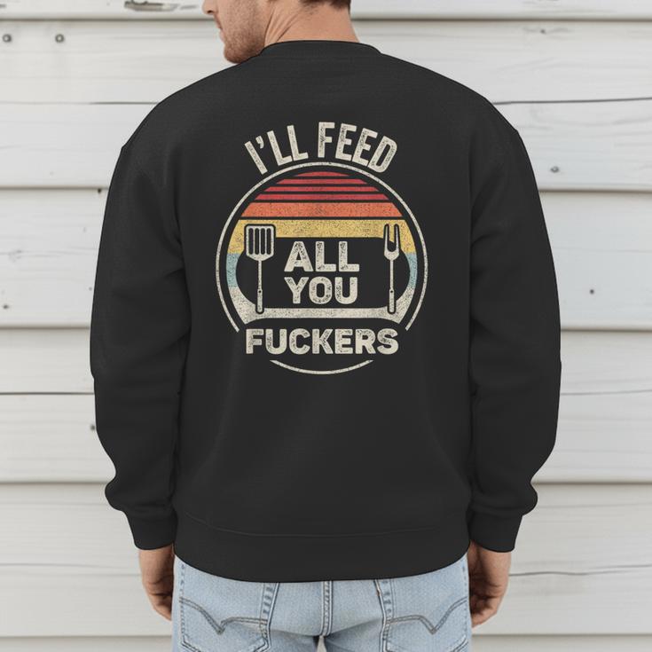 Retro BBQ Dad Joke I'Ll Feed All You Fuckers Barbecue Men's Sweatshirt Back Print Retro BBQ Dad Joke I'Ll Feed All You Fuckers Barbecue Men's Sweatshirt Back Print