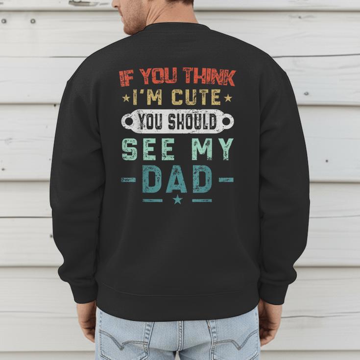 If You Think I'm Cute You Should See My Dad Tees Fathers Day Men's Sweatshirt Back Print