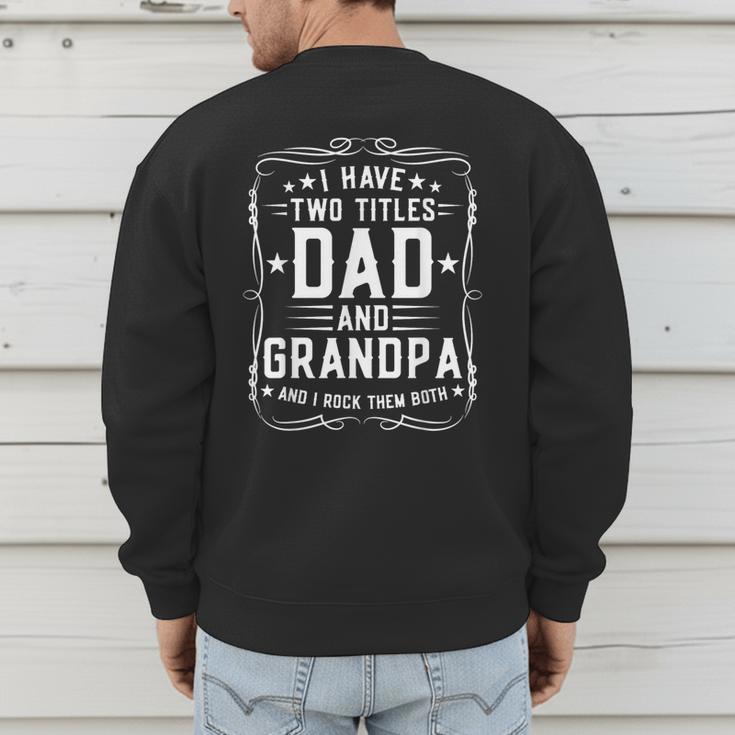 I Have Two Titles Dad And Grandpa Father's Day Proud Grandpa Men's Sweatshirt Back Print