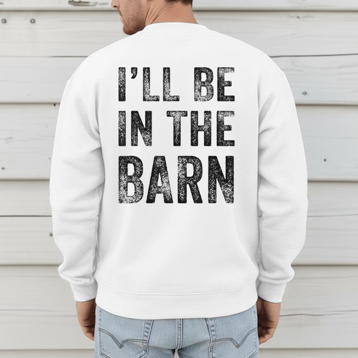I'Ll Be In The Barn Dad Joke Grandpa Handyman Vintage Men's Sweatshirt Back Print
