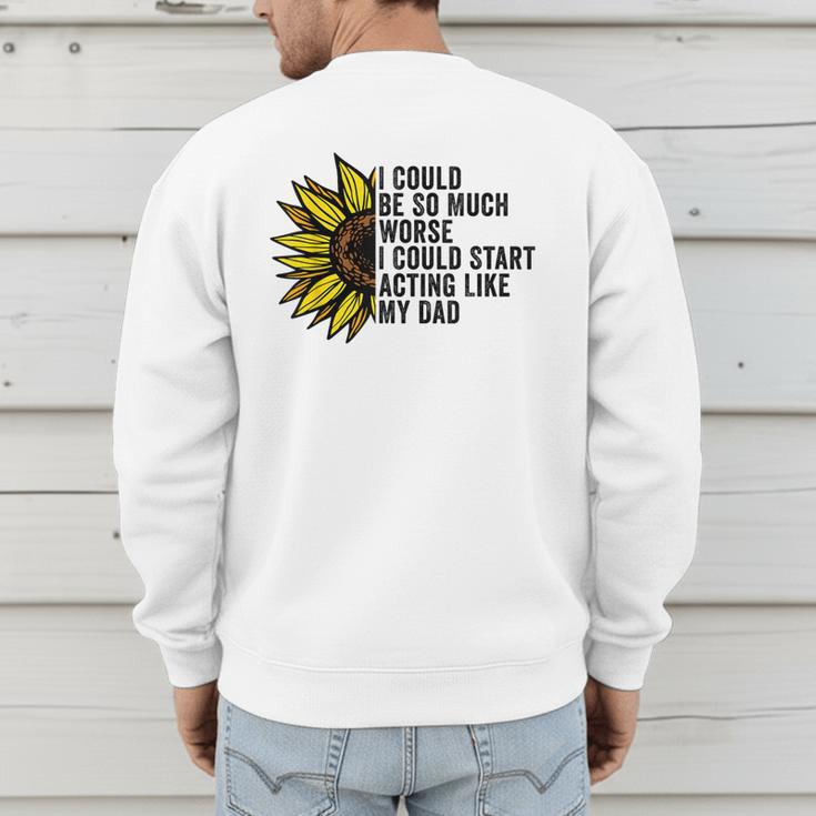 I Could Be So Much Worse I Could Start Acting Like My Dad Men's Sweatshirt Back Print