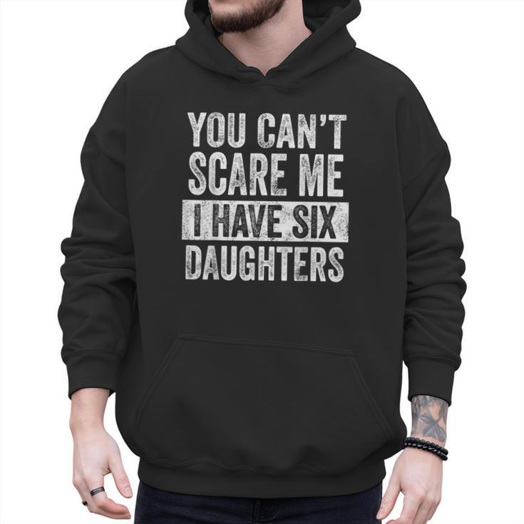 You Can't Scare Me I Have Six Daughters  Mom Dad Joke Men Hoodie