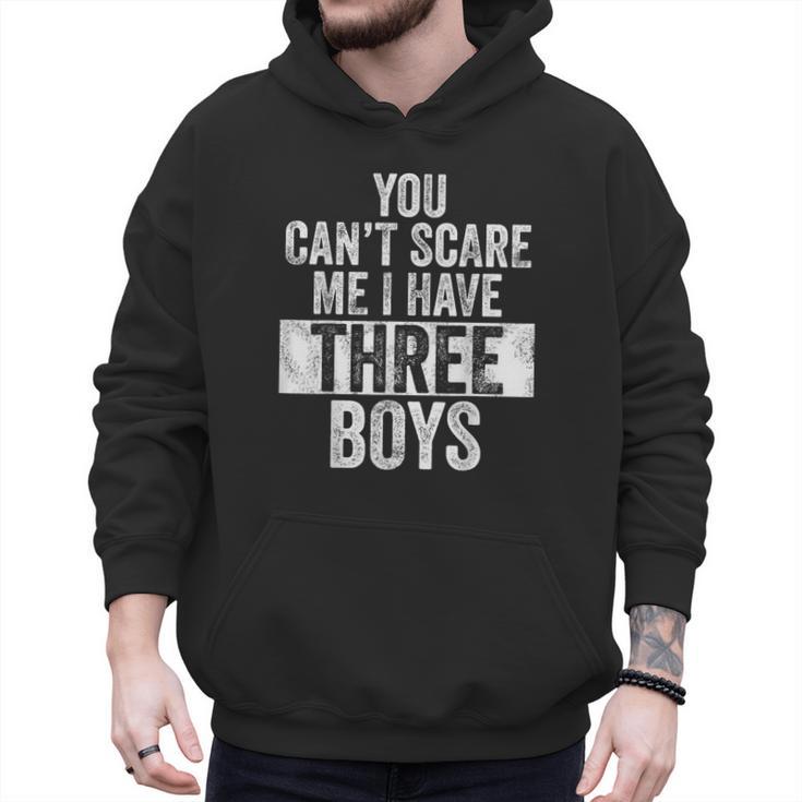 You Can't Scare Me I Have Three Boys Sons Mom Dad Men Hoodie