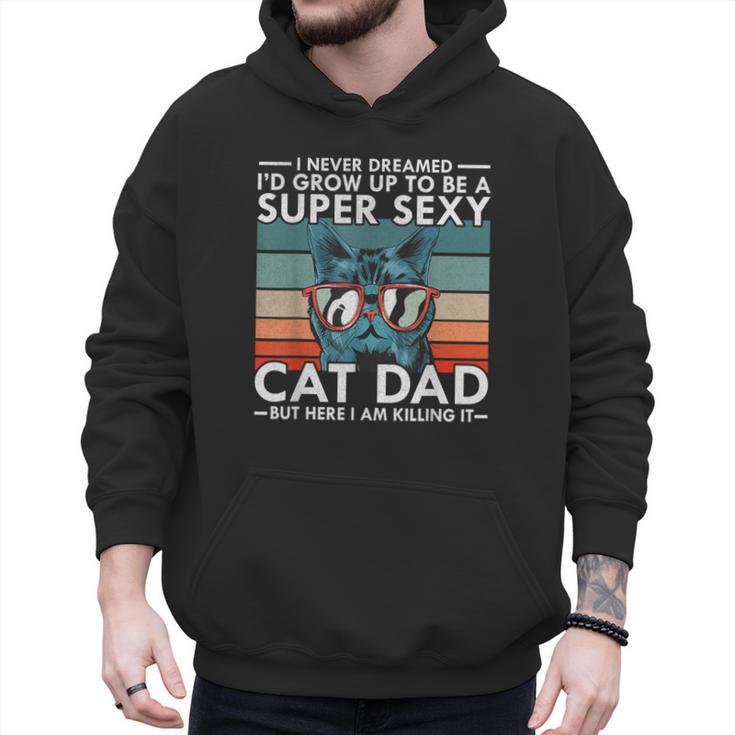 Cat Dad I Never Dreamed I'd Grow Up To Be Super Sexy Cat Dad Men Hoodie