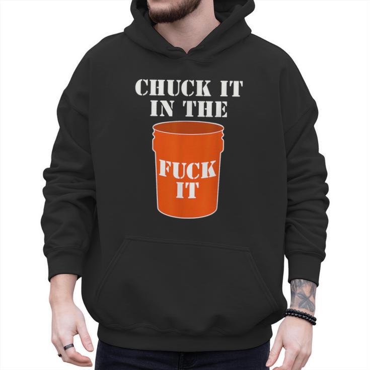 Chuck It In The Fuck It Bucket Meme Sarcastic Garage Dad Men Hoodie