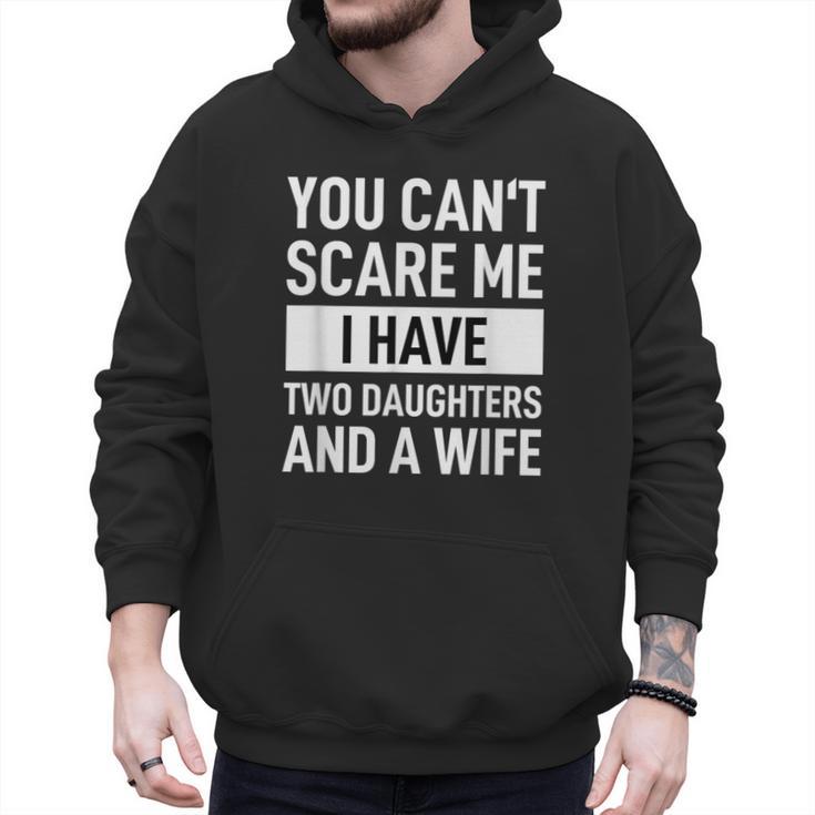 Dad Father You Cant Scare Me I Have Two Daughters And A Wife Men Hoodie