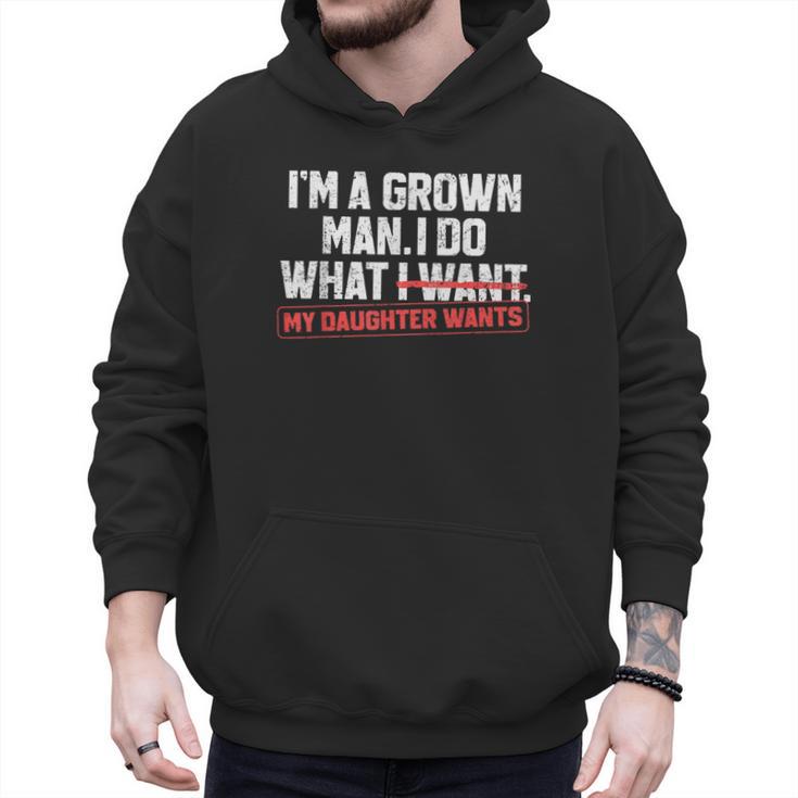 Dad Father I'm A Grown Man I Do What My Daughter Wants Men Hoodie
