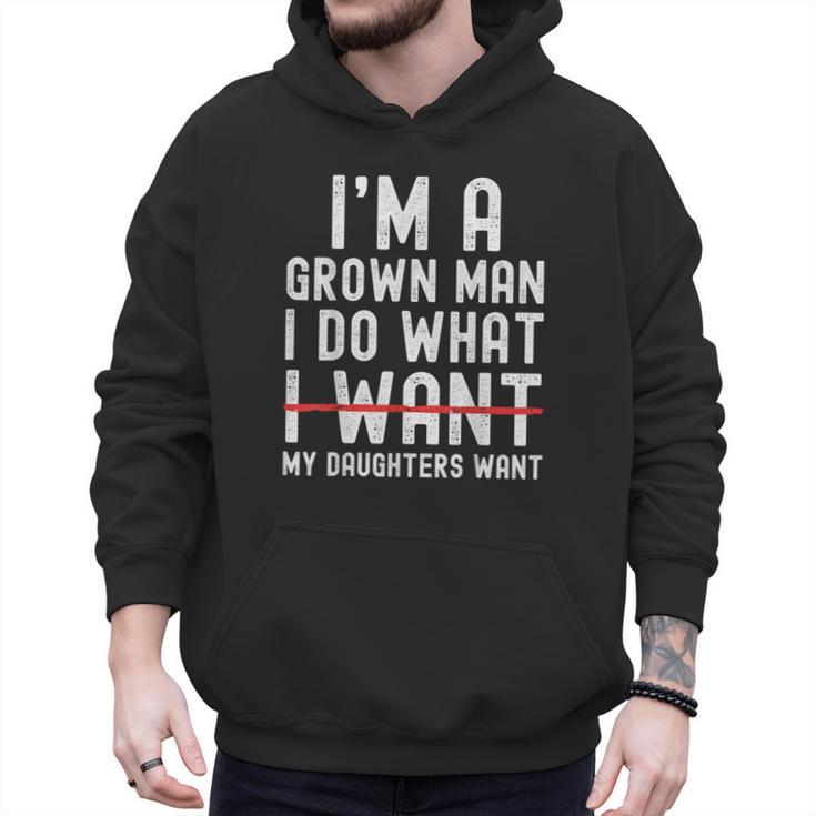 Dad Father I'm A Grown Man I Do What My Daughters Want Men Hoodie